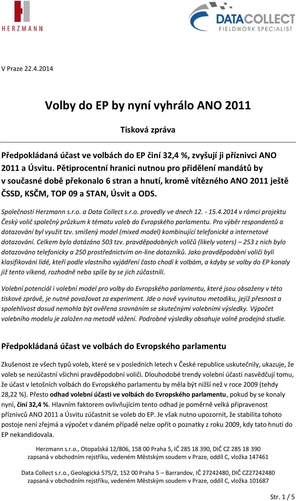 r.o. provedly ve dnech 12. - 15.4.2014 v rámci projektu Český volič společný průzkum k tématu voleb do Evropského parlamentu. Pro výběr respondentů a dotazování byl využit tzv.