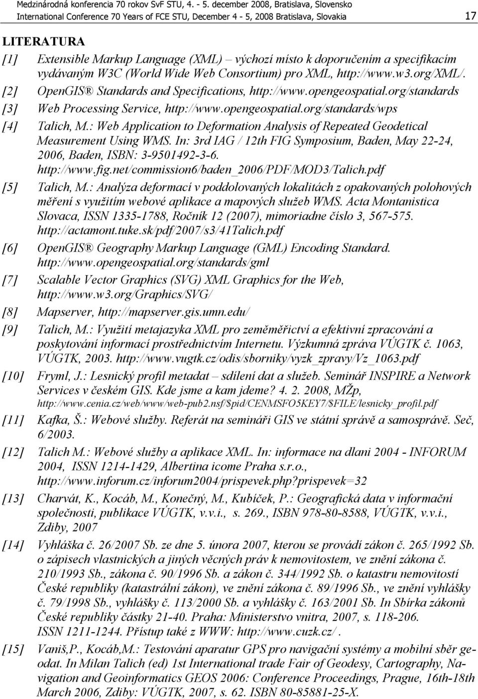 : Web Application to Deformation Analysis of Repeated Geodetical Measurement Using WMS. In: 3rd IAG / 12th FIG Symposium, Baden, May 22-24, 2006, Baden, ISBN: 3-9501492-3-6. http://www.fig.