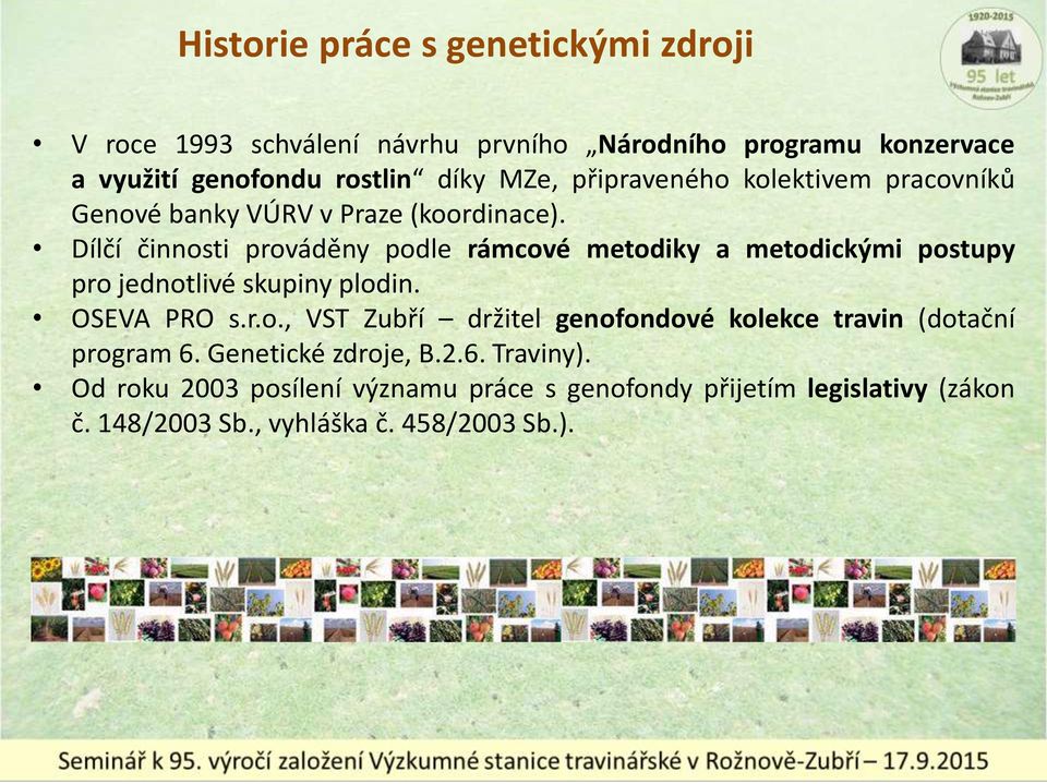 Dílčí činnosti prováděny podle rámcové metodiky a metodickými postupy pro jednotlivé skupiny plodin. OSEVA PRO s.r.o., VST Zubří držitel genofondové kolekce travin (dotační program 6.