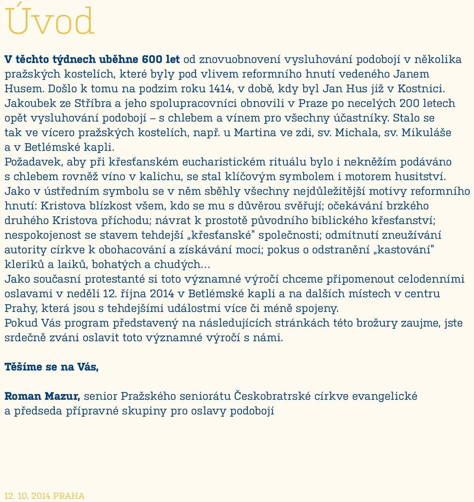 Jakoubek ze Stříbra a jeho spolupracovníci obnovili v Praze po necelých 200 letech opět vysluhování podobojí s chlebem a vínem pro všechny účastníky. Stalo se tak ve vícero pražských kostelích, např.