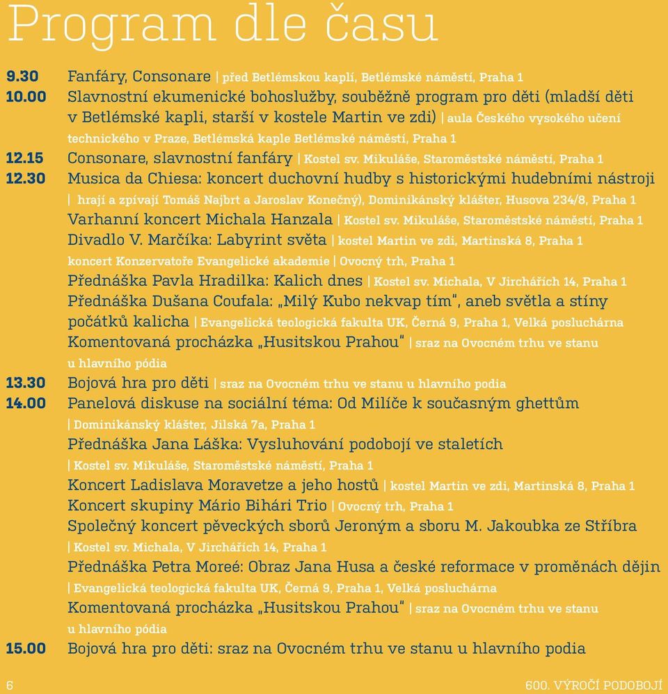 Betlémské náměstí, Praha 1 12.15 Consonare, slavnostní fanfáry Kostel sv. Mikuláše, Staroměstské náměstí, Praha 1 12.