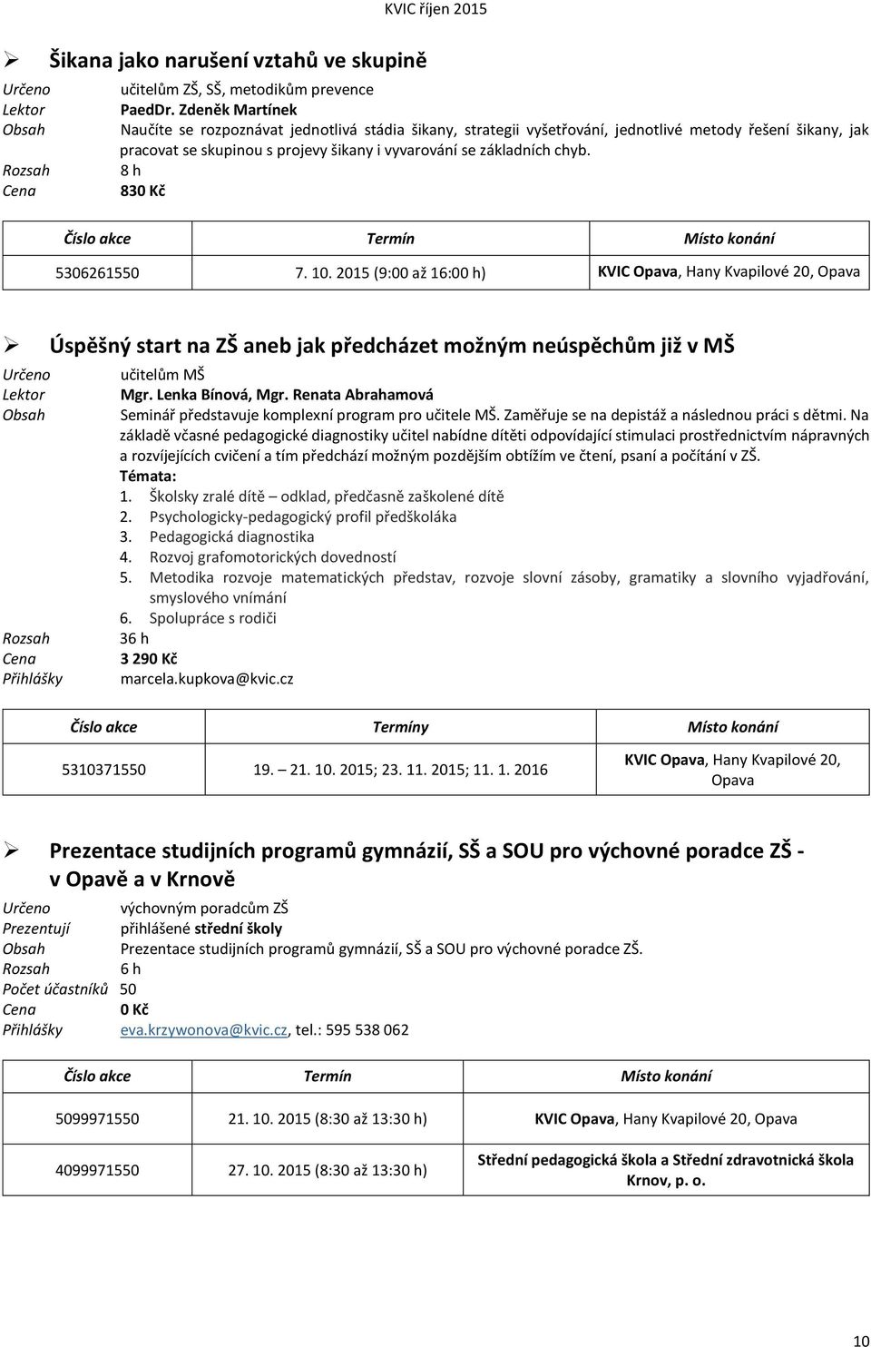 8 h 830 Kč Číslo akce Termín Místo konání 5306261550 7. 10.