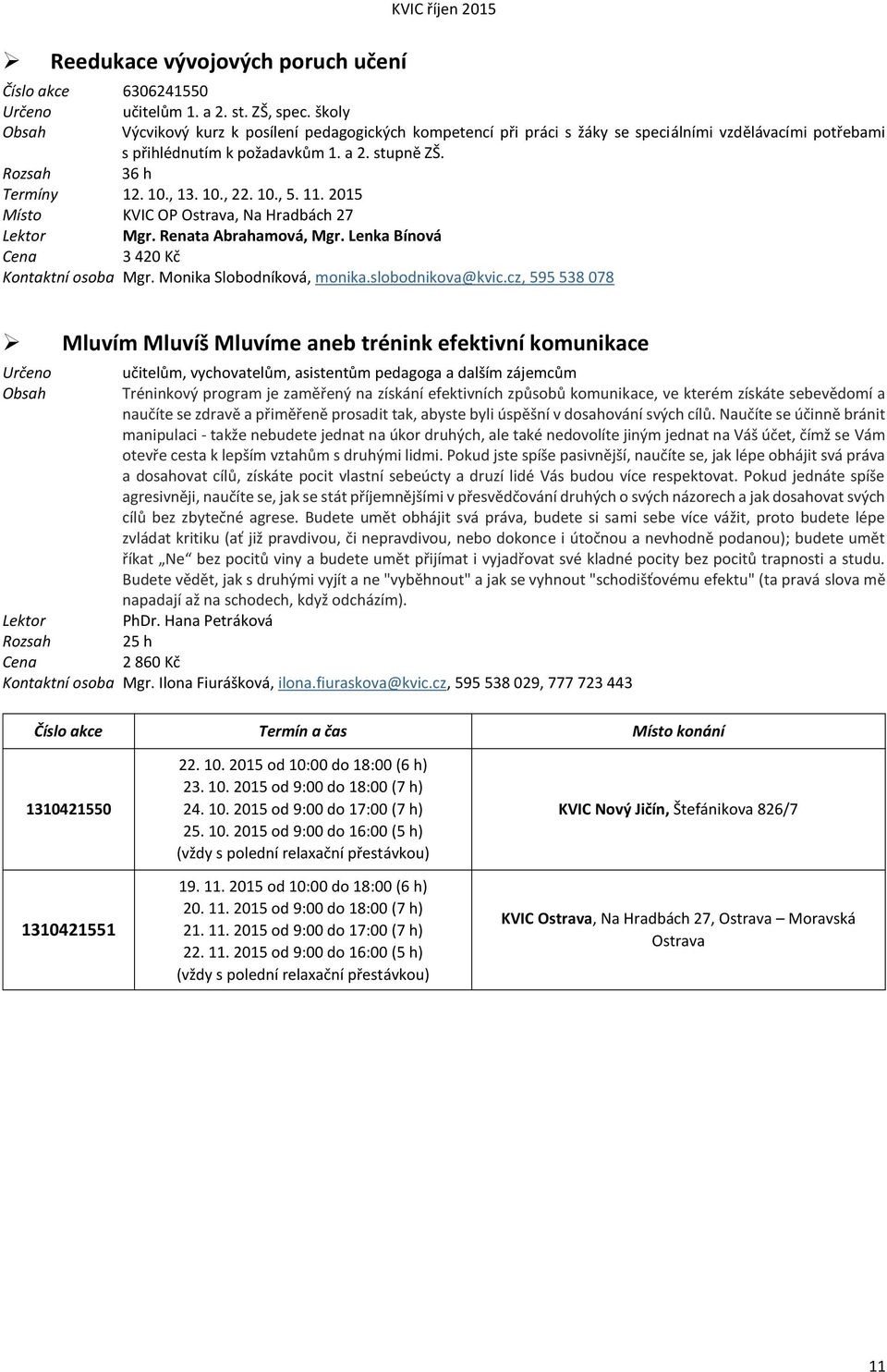 11. 2015 Místo KVIC OP Ostrava, Na Hradbách 27 Lektor Mgr. Renata Abrahamová, Mgr. Lenka Bínová 3 420 Kč Kontaktní osoba Mgr. Monika Slobodníková, monika.slobodnikova@kvic.
