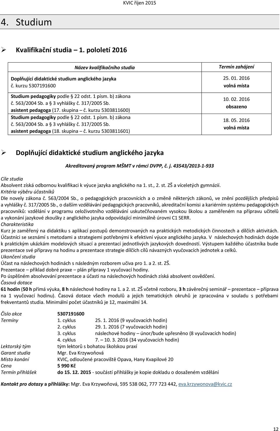 skupina č. kurzu 5303811601) Termín zahájení 25. 01. 2016 volná místa 10. 02. 2016 obsazeno 18. 05.