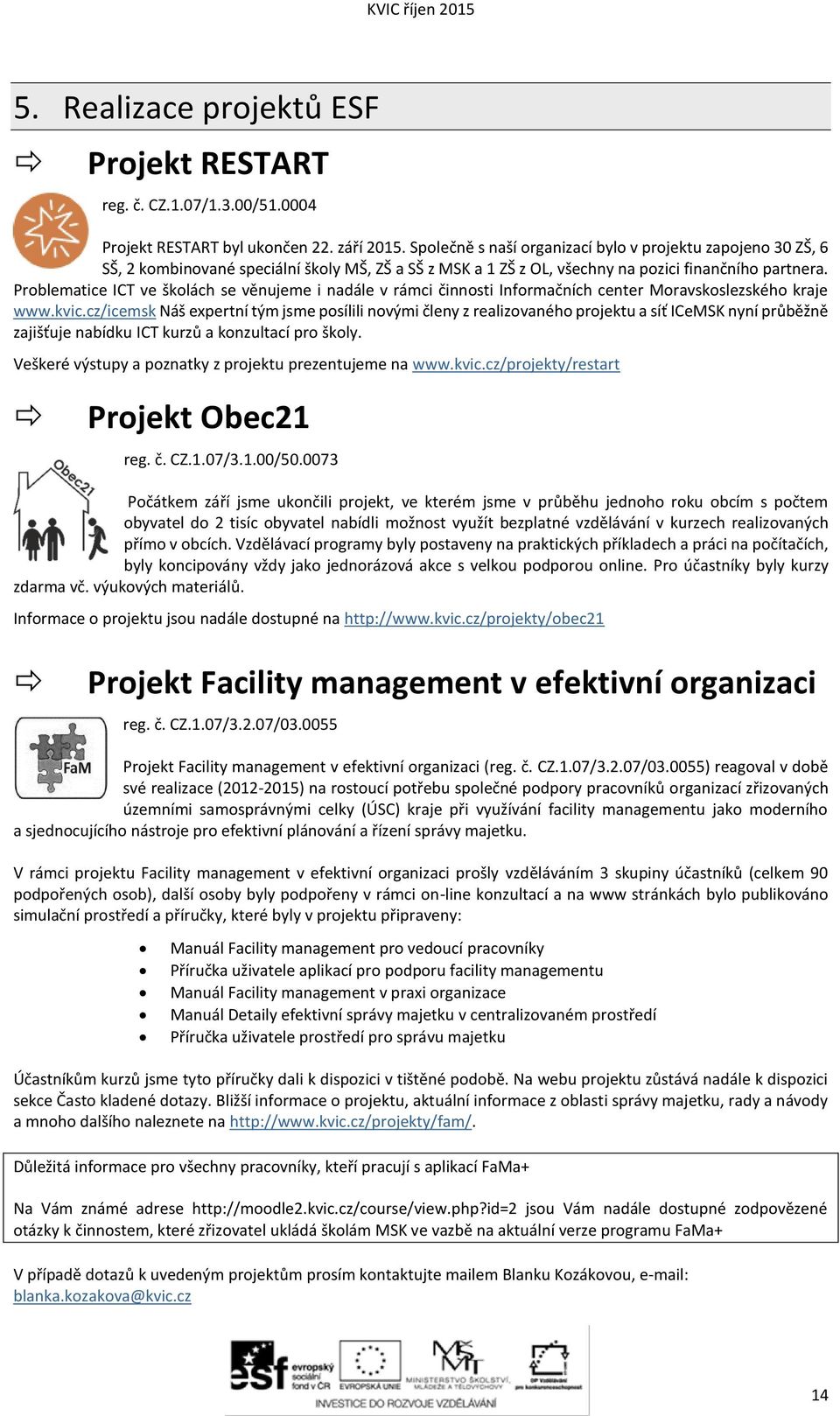 Problematice ICT ve školách se věnujeme i nadále v rámci činnosti Informačních center Moravskoslezského kraje www.kvic.