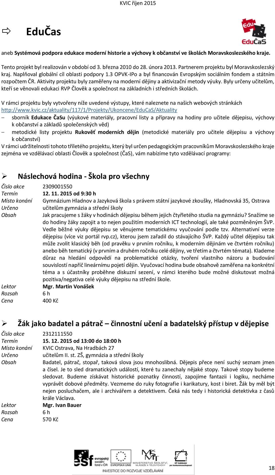 Aktivity projektu byly zaměřeny na moderní dějiny a aktivizační metody výuky. Byly určeny učitelům, kteří se věnovali edukaci RVP Člověk a společnost na základních i středních školách.