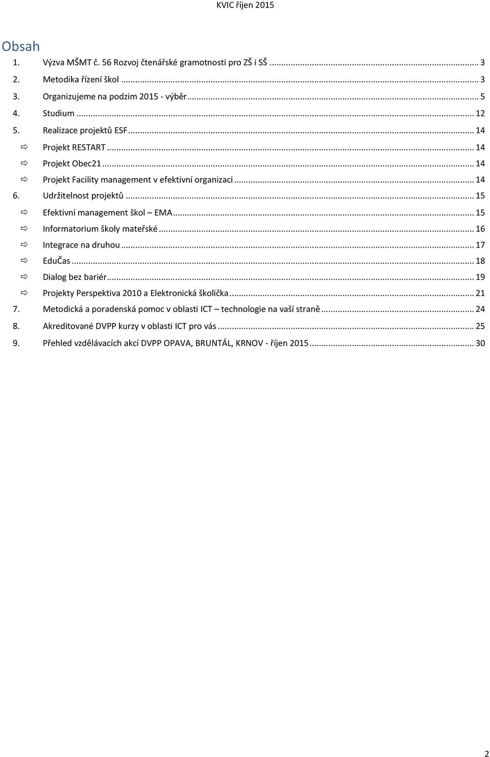 .. 15 Efektivní management škol EMA... 15 Informatorium školy mateřské... 16 Integrace na druhou... 17 EduČas... 18 Dialog bez bariér.