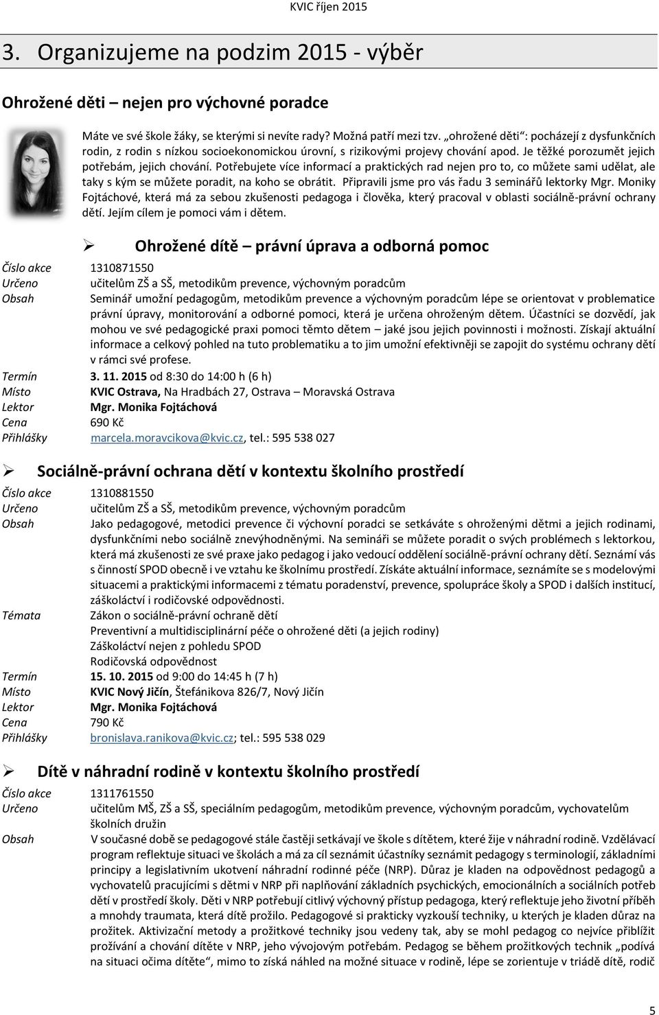 Potřebujete více informací a praktických rad nejen pro to, co můžete sami udělat, ale taky s kým se můžete poradit, na koho se obrátit. Připravili jsme pro vás řadu 3 seminářů lektorky Mgr.