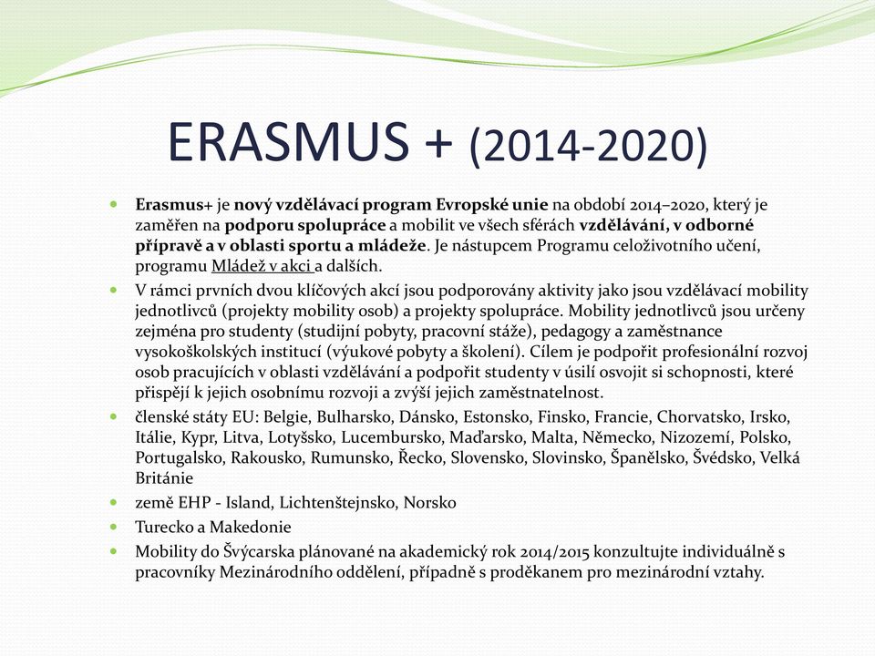 V rámci prvních dvou klíčových akcí jsou podporovány aktivity jako jsou vzdělávací mobility jednotlivců (projekty mobility osob) a projekty spolupráce.