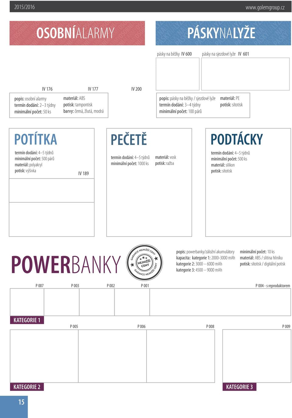 materiál: polyakryl potisk: výšivka IV 189 termín dodání: 4 5 týdnů minimální počet: 1000 ks materiál: vosk potisk: ražba termín dodání: 4 5 týdnů minimální počet: 500 ks materiál: silikon potisk: