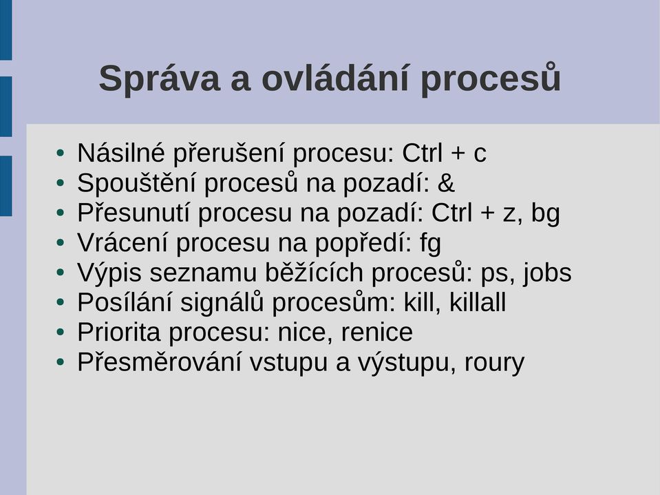 na popředí: fg Výpis seznamu běžících procesů: ps, jobs Posílání signálů