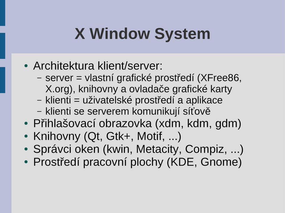 klienti se serverem komunikují síťově Přihlašovací obrazovka (xdm, kdm, gdm) Knihovny (Qt,