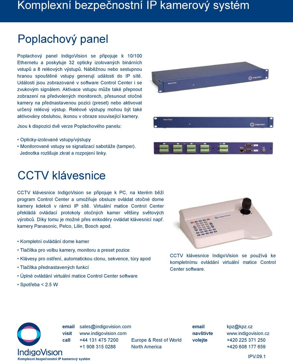 Aktivace vstupu může také přepnout zobrazení na předvolených monitorech, přesunout otočné kamery na přednastavenou pozici (preset) nebo aktivovat určený reléový výstup.