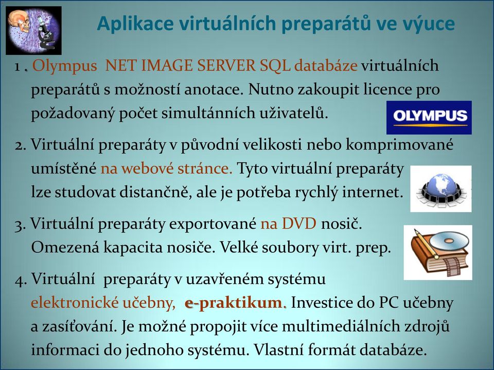 Tyto virtuální preparáty lze studovat distančně, ale je potřeba rychlý internet. 3. Virtuální preparáty exportované na DVD nosič. Omezená kapacita nosiče.