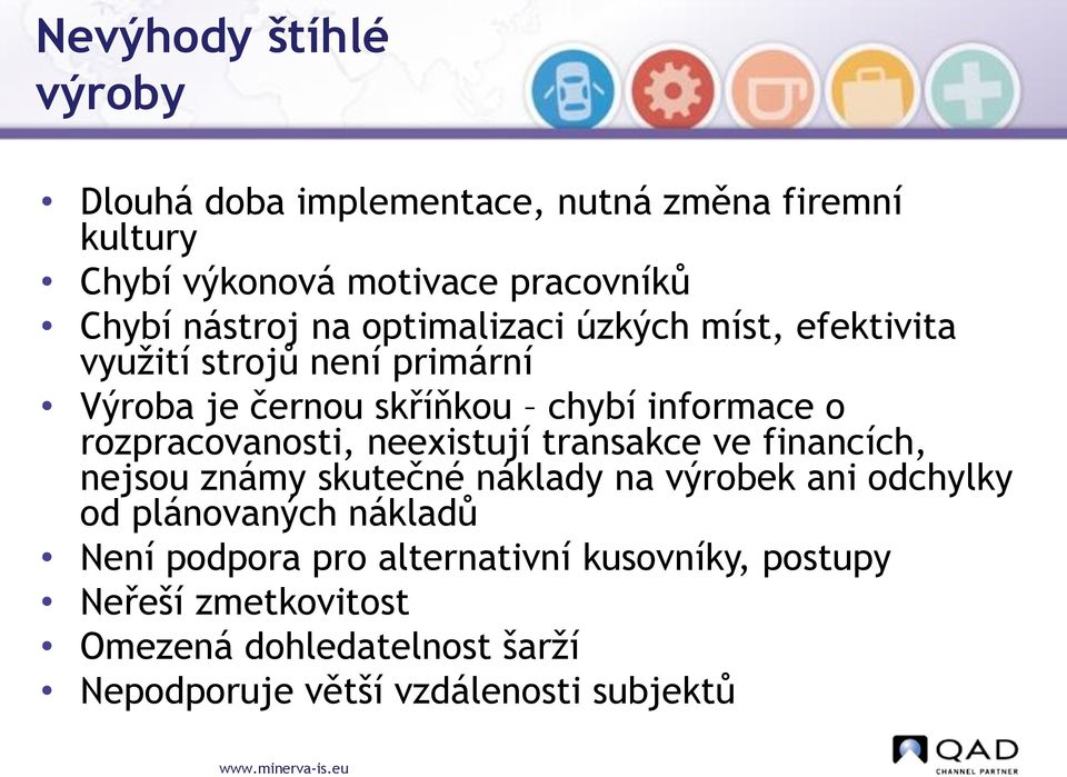 rozpracovanosti, neexistují transakce ve financích, nejsou známy skutečné náklady na výrobek ani odchylky od plánovaných