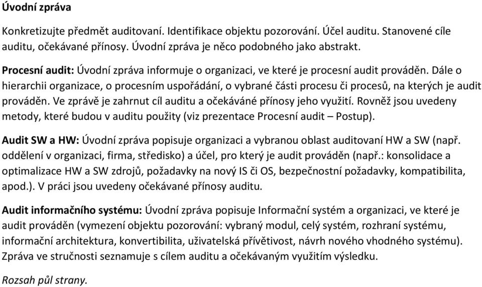 Dále o hierarchii organizace, o procesním uspořádání, o vybrané části procesu či procesů, na kterých je audit prováděn. Ve zprávě je zahrnut cíl auditu a očekáváné přínosy jeho využití.