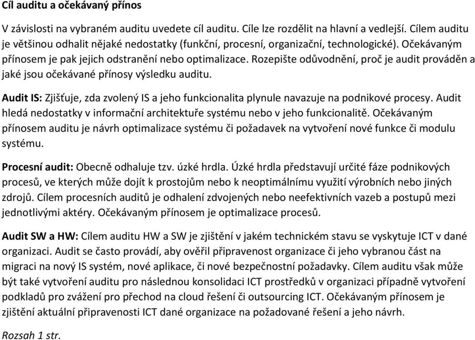 Rozepište odůvodnění, proč je audit prováděn a jaké jsou očekávané přínosy výsledku auditu. Audit IS: Zjišťuje, zda zvolený IS a jeho funkcionalita plynule navazuje na podnikové procesy.