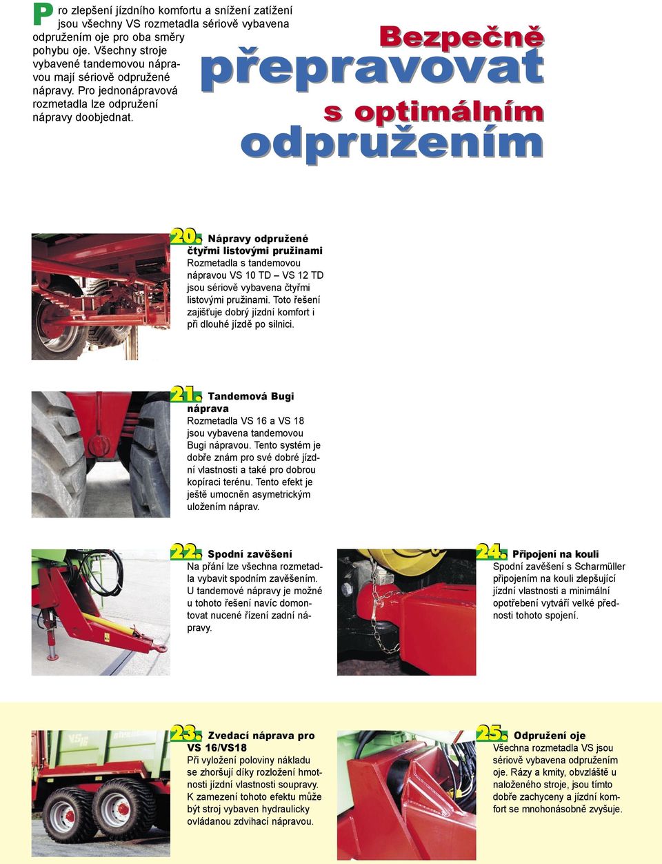 Nápravy odpružené čtyřmi listovými pružinami Rozmetadla s tandemovou nápravou VS 10 TD VS 12 TD jsou sériově vybavena čtyřmi listovými pružinami.