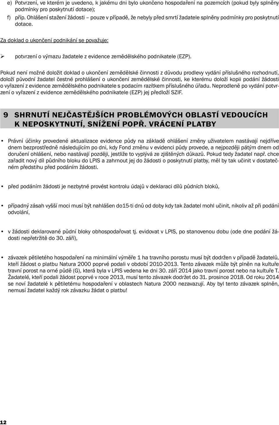 Za doklad o ukončení podnikání se považuje: potvrzení o výmazu žadatele z evidence zemědělského podnikatele (EZP).