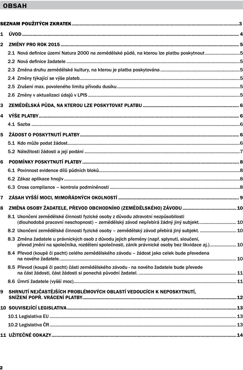 .. 6 4 Výše platby... 6 4.1 Sazba...6 5 Žádost o poskytnutí platby... 6 5.1 Kdo může podat žádost...6 5.2 Náležitosti žádosti a její podání...7 6 Podmínky poskytnutí platby... 8 6.