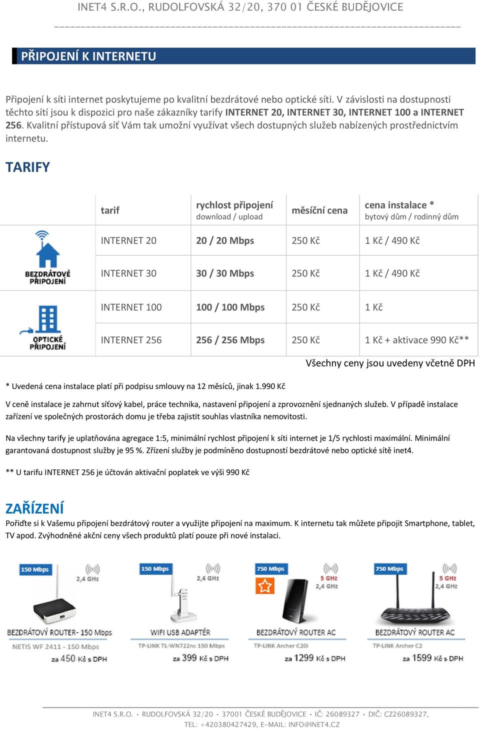 Kvalitní přístupová síť Vám tak umožní využívat všech dostupných služeb nabízených prostřednictvím internetu.