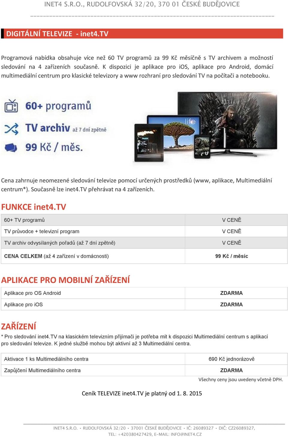 Cena zahrnuje neomezené sledování televize pomocí určených prostředků (www, aplikace, Multimediální centrum*). Současně lze inet4.tv přehrávat na 4 zařízeních. FUNKCE inet4.