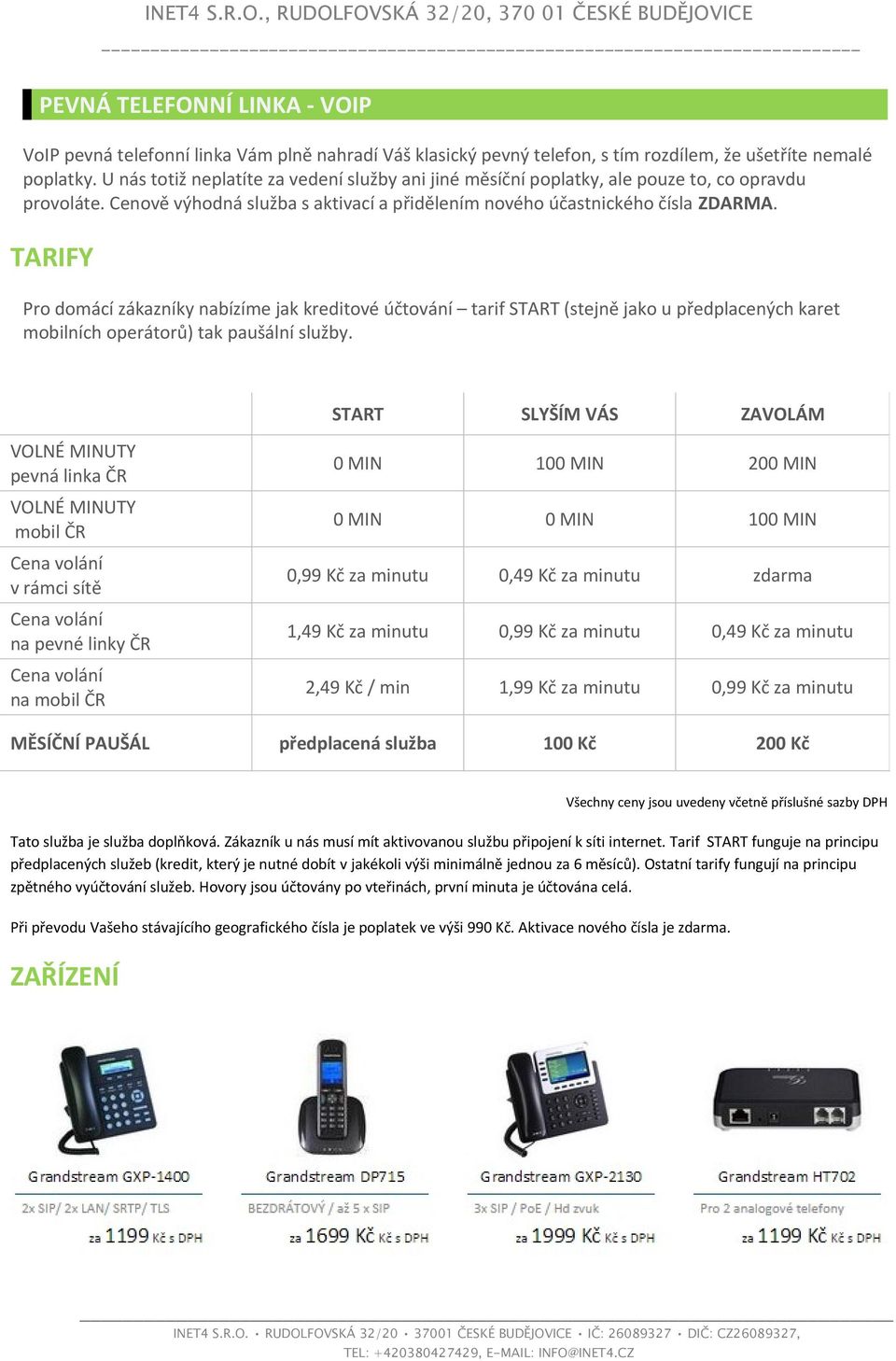 TARIFY Pro domácí zákazníky nabízíme jak kreditové účtování tarif START (stejně jako u předplacených karet mobilních operátorů) tak paušální služby.