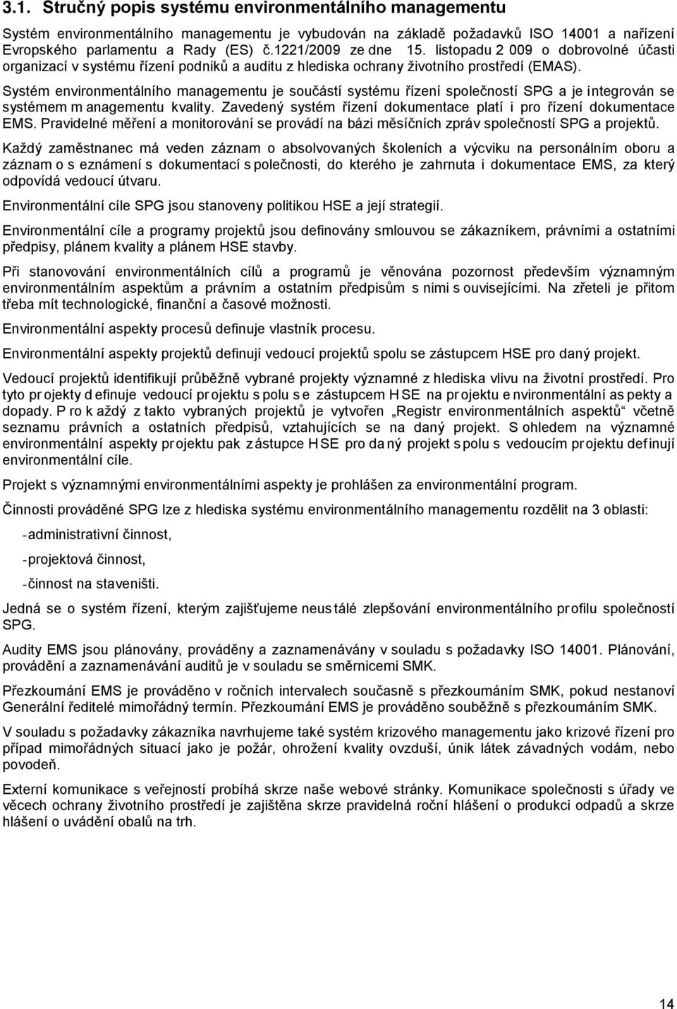 Systém environmentálního managementu je součástí systému řízení společností SPG a je integrován se systémem m anagementu kvality. Zavedený systém řízení dokumentace platí i pro řízení dokumentace EMS.