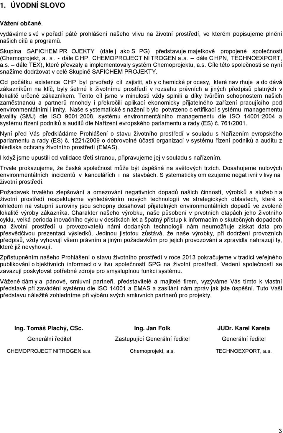 s. Cíle této společnosti se nyní snažíme dodržovat v celé Skupině SAFICHEM PROJEKTY.