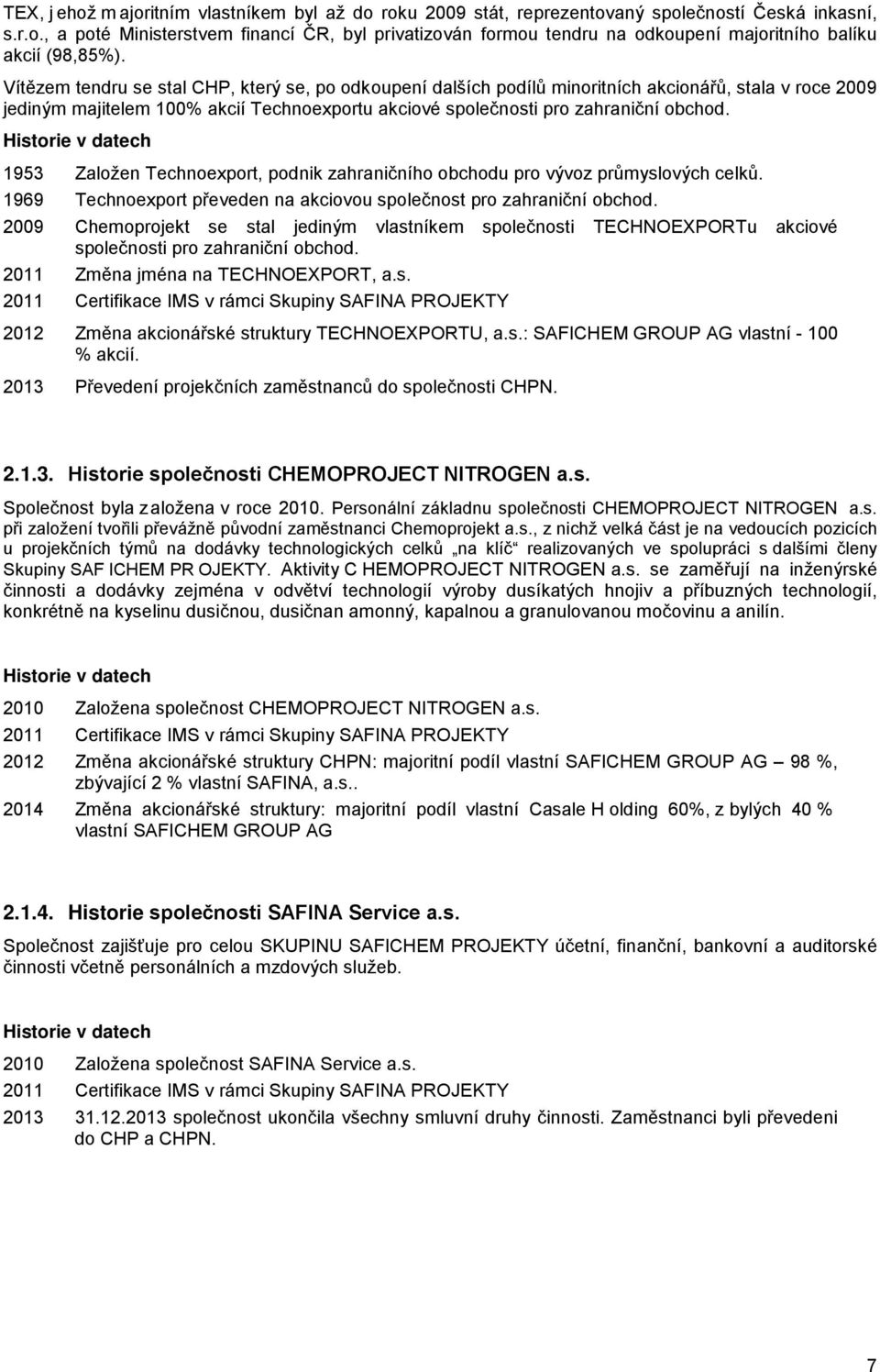 Historie v datech 1953 Založen Technoexport, podnik zahraničního obchodu pro vývoz průmyslových celků. 1969 Technoexport převeden na akciovou společnost pro zahraniční obchod.