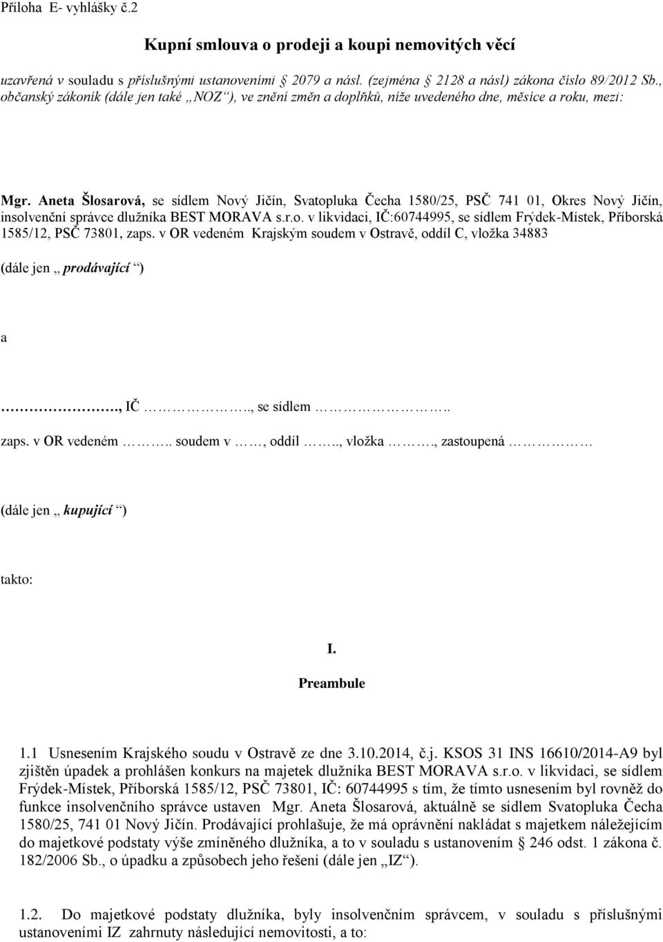Aneta Šlosarová, se sídlem Nový Jičín, Svatopluka Čecha 1580/25, PSČ 741 01, Okres Nový Jičín, insolvenční správce dlužníka BEST MORAVA s.r.o. v likvidaci, IČ:60744995, se sídlem Frýdek-Místek, Příborská 1585/12, PSČ 73801, zaps.