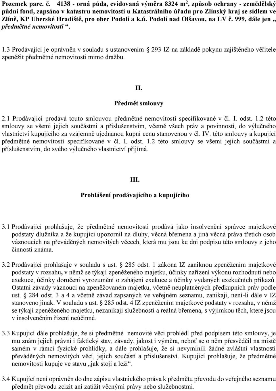 obec Podolí a k.ú. Podolí nad Olšavou, na LV č. 999, dále jen předmětné nemovitosti. 1.