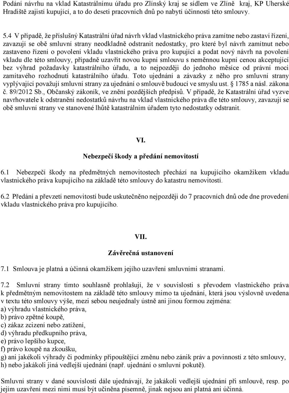 nebo zastaveno řízení o povolení vkladu vlastnického práva pro kupující a podat nový návrh na povolení vkladu dle této smlouvy, případně uzavřít novou kupní smlouvu s neměnnou kupní cenou akceptující