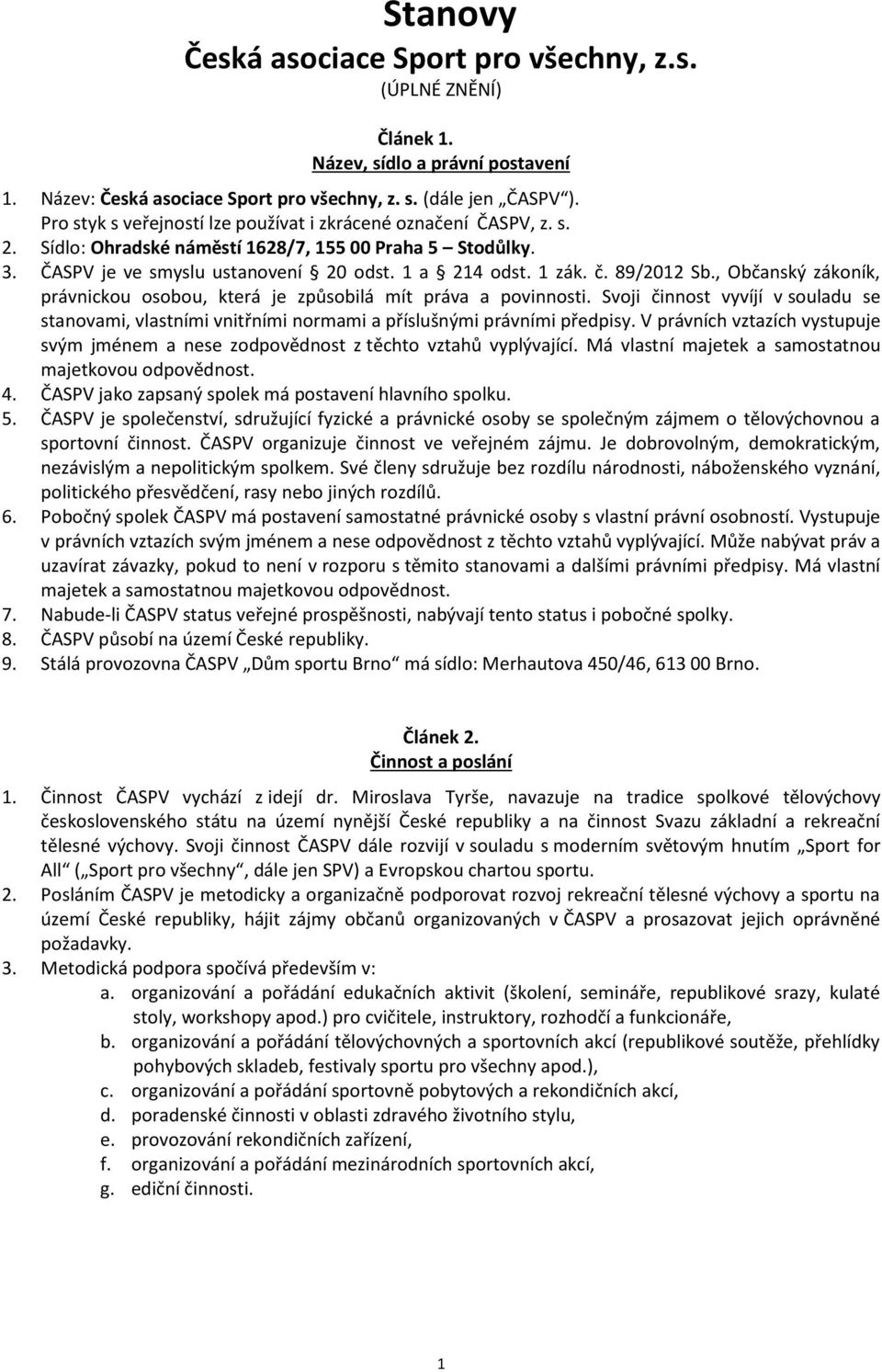 89/2012 Sb., Občanský zákoník, právnickou osobou, která je způsobilá mít práva a povinnosti. Svoji činnost vyvíjí v souladu se stanovami, vlastními vnitřními normami a příslušnými právními předpisy.