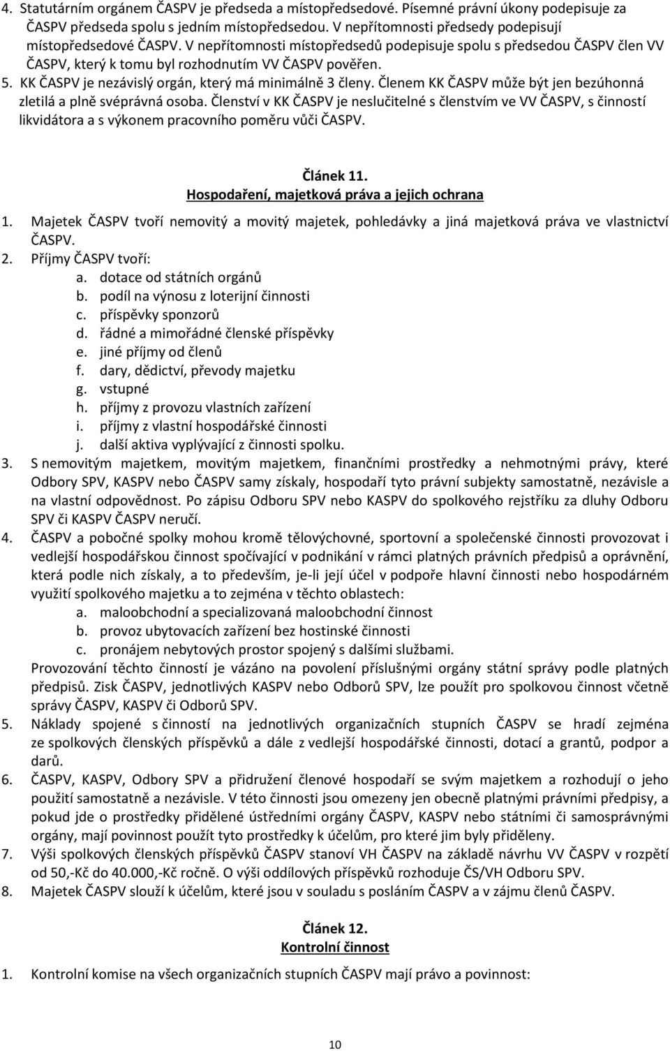 Členem KK ČASPV může být jen bezúhonná zletilá a plně svéprávná osoba. Členství v KK ČASPV je neslučitelné s členstvím ve VV ČASPV, s činností likvidátora a s výkonem pracovního poměru vůči ČASPV.