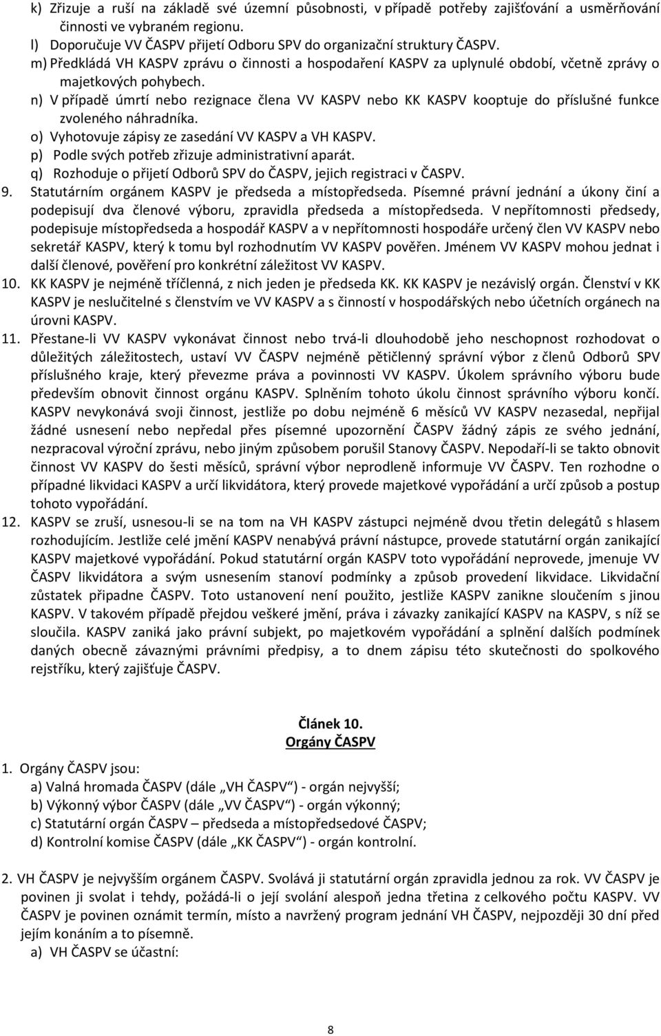 n) V případě úmrtí nebo rezignace člena VV KASPV nebo KK KASPV kooptuje do příslušné funkce zvoleného náhradníka. o) Vyhotovuje zápisy ze zasedání VV KASPV a VH KASPV.