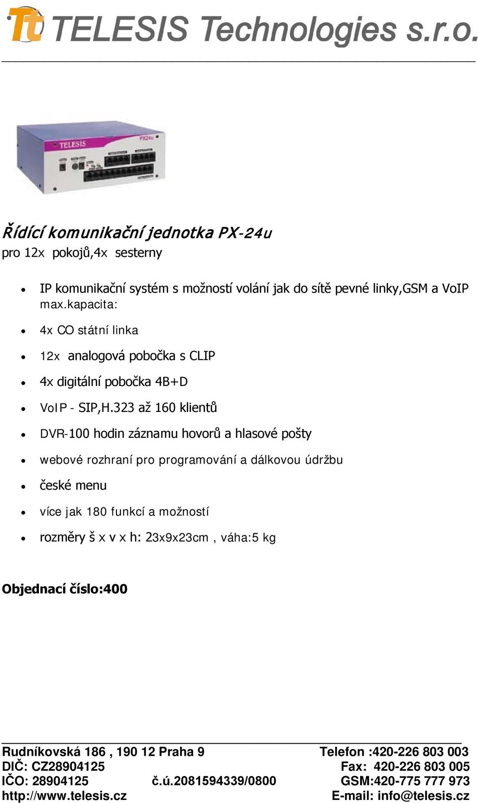 kapacita: 4x CO státní linka 12x analogová pobočka s CLIP 4x digitální pobočka 4B+D VoIP - SIP,H.