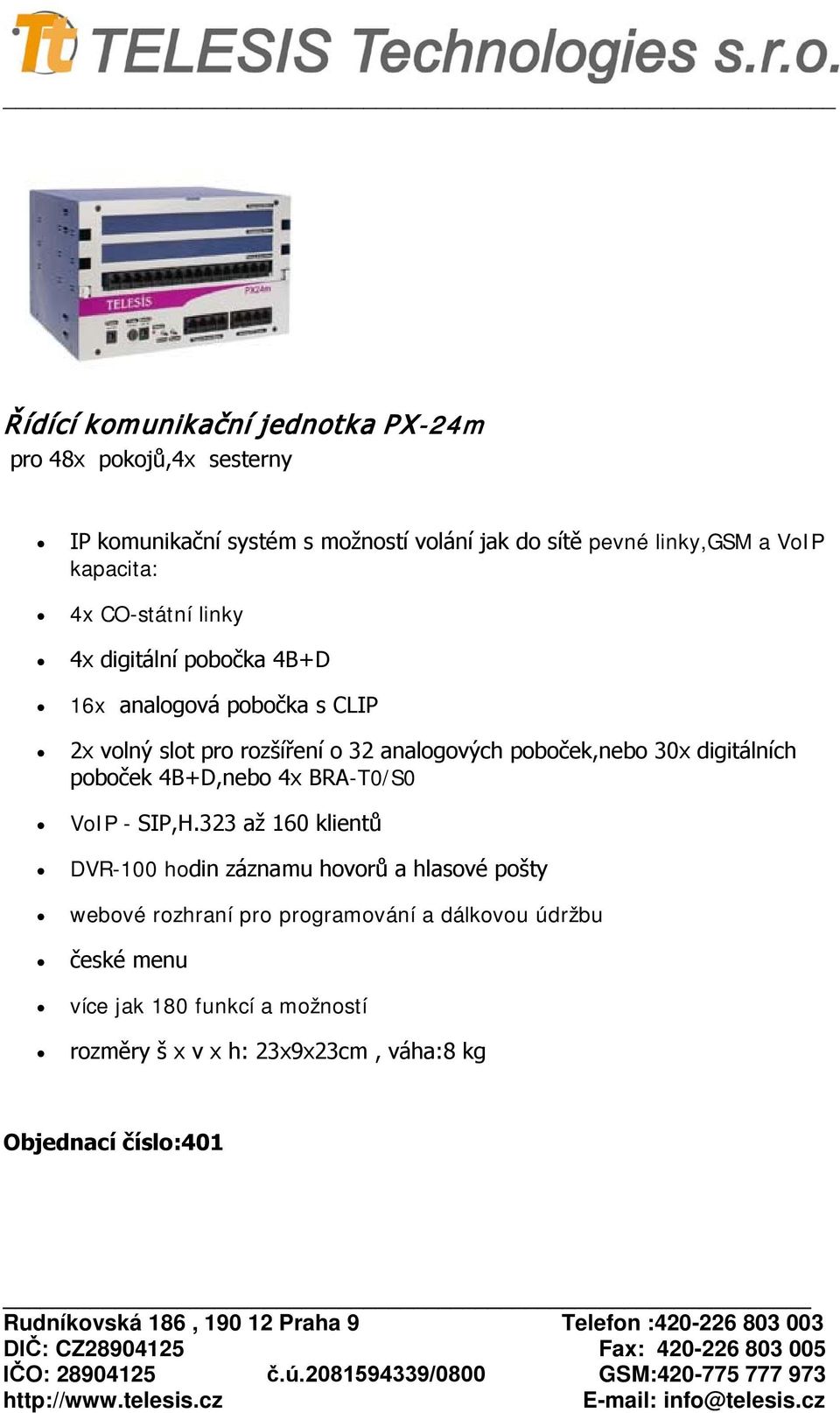 poboček,nebo 30x digitálních poboček 4B+D,nebo 4x BRA-T0/S0 VoIP - SIP,H.