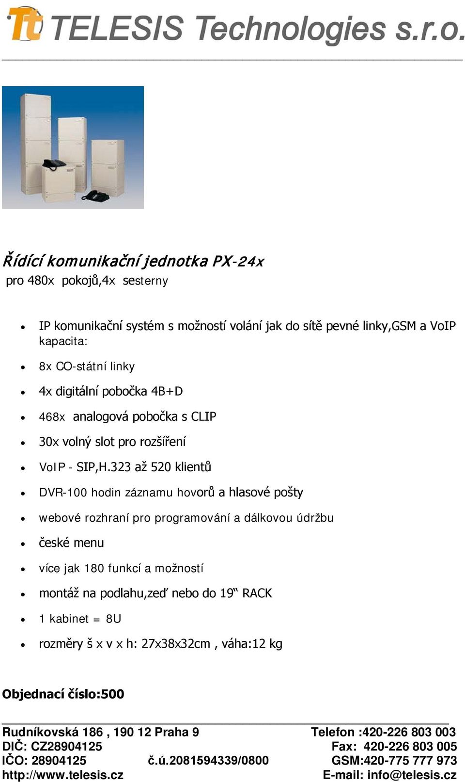 323 až 520 klientů DVR-100 hodin záznamu hovorů a hlasové pošty webové rozhraní pro programování a dálkovou údržbu české menu více