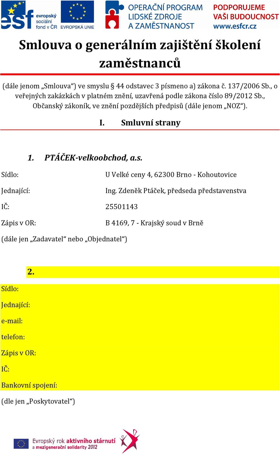 Smluvní strany 1. PTÁČEK-velkoobchod, a.s. Sídlo: Jednající: U Velké ceny 4, 62300 Brno - Kohoutovice Ing.