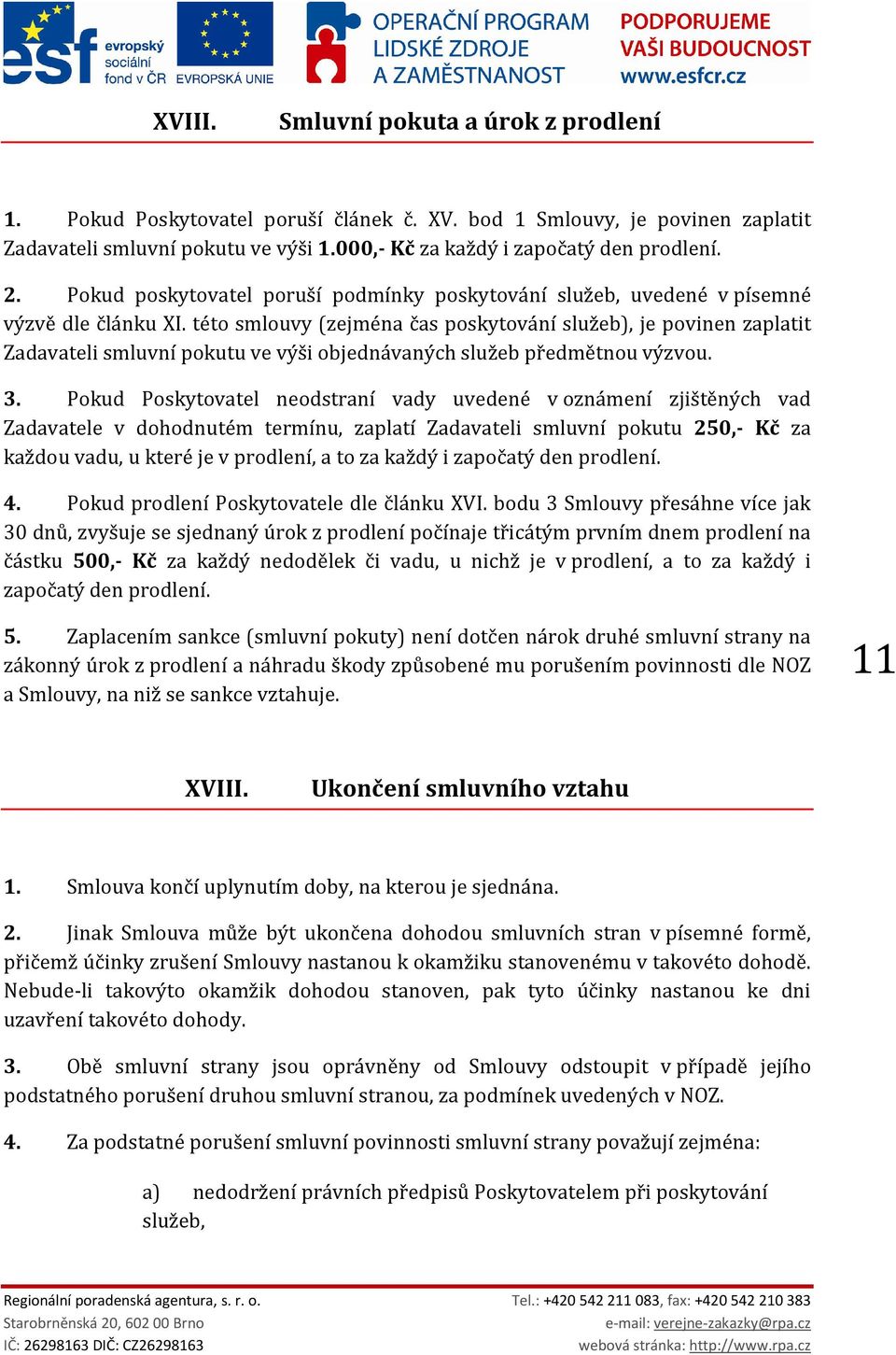 této smlouvy (zejména čas poskytování služeb), je povinen zaplatit Zadavateli smluvní pokutu ve výši objednávaných služeb předmětnou výzvou. 3.