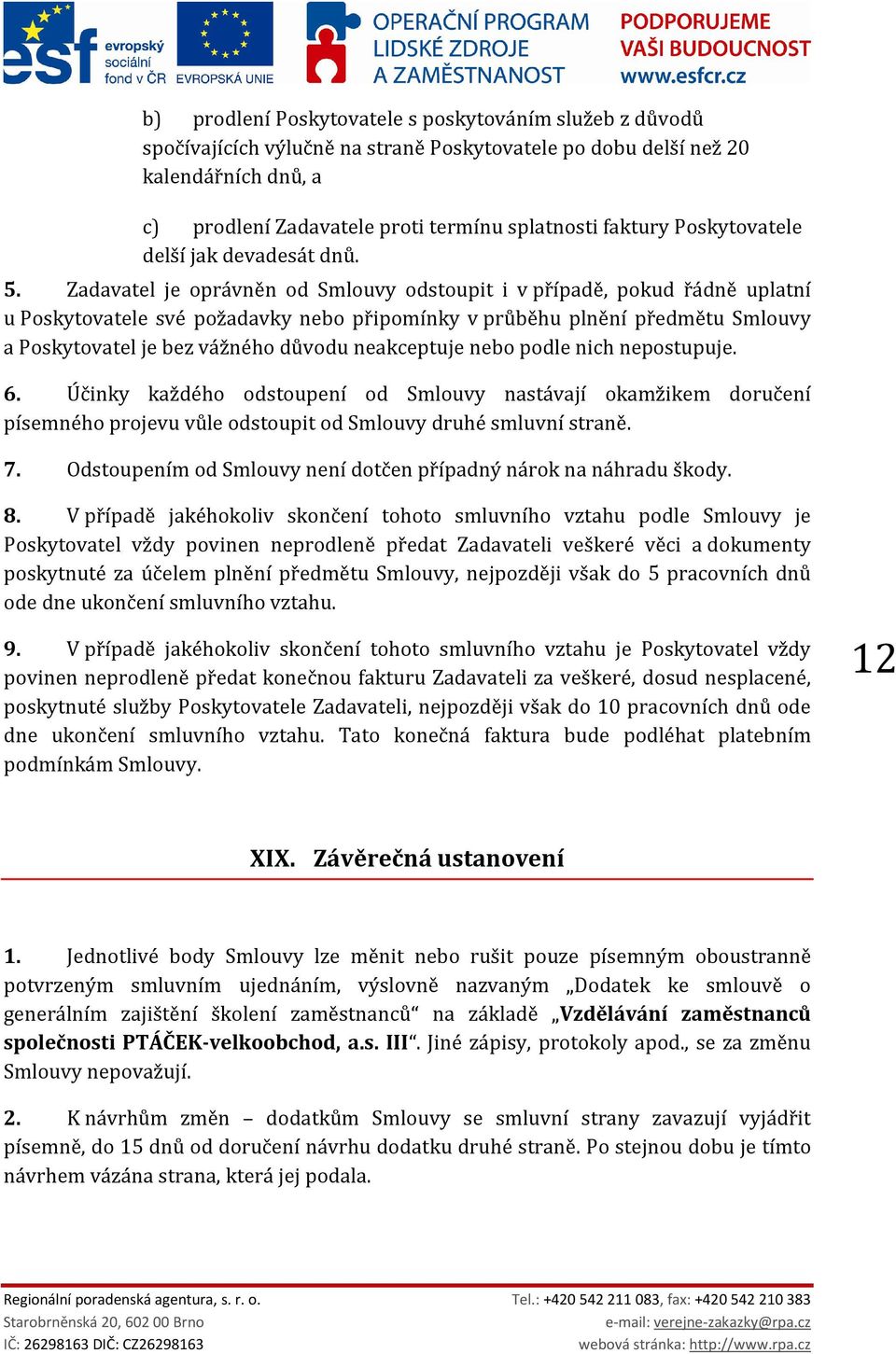 Zadavatel je oprávněn od Smlouvy odstoupit i v případě, pokud řádně uplatní u Poskytovatele své požadavky nebo připomínky v průběhu plnění předmětu Smlouvy a Poskytovatel je bez vážného důvodu