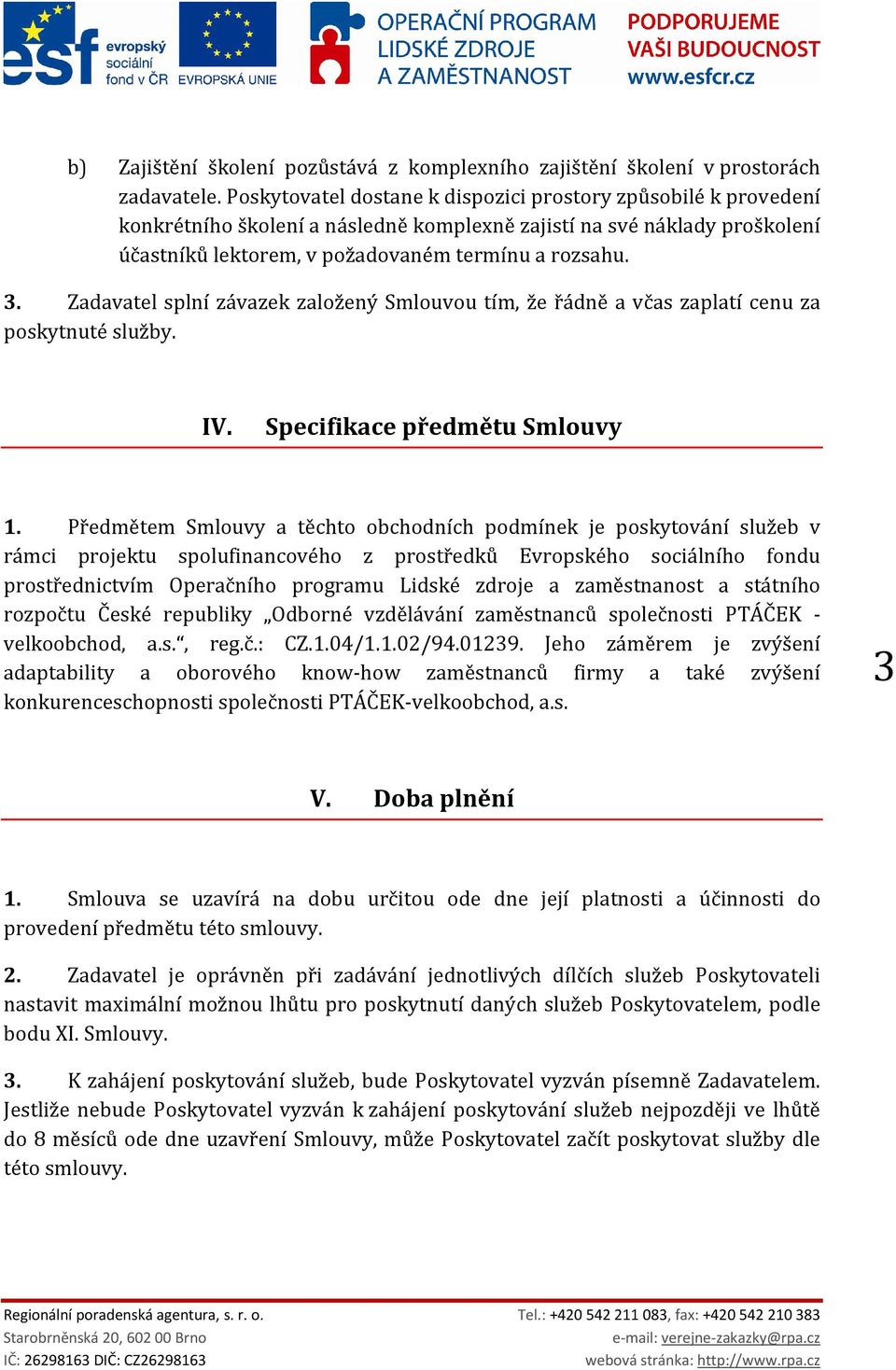 Zadavatel splní závazek založený Smlouvou tím, že řádně a včas zaplatí cenu za poskytnuté služby. IV. Specifikace předmětu Smlouvy 1.