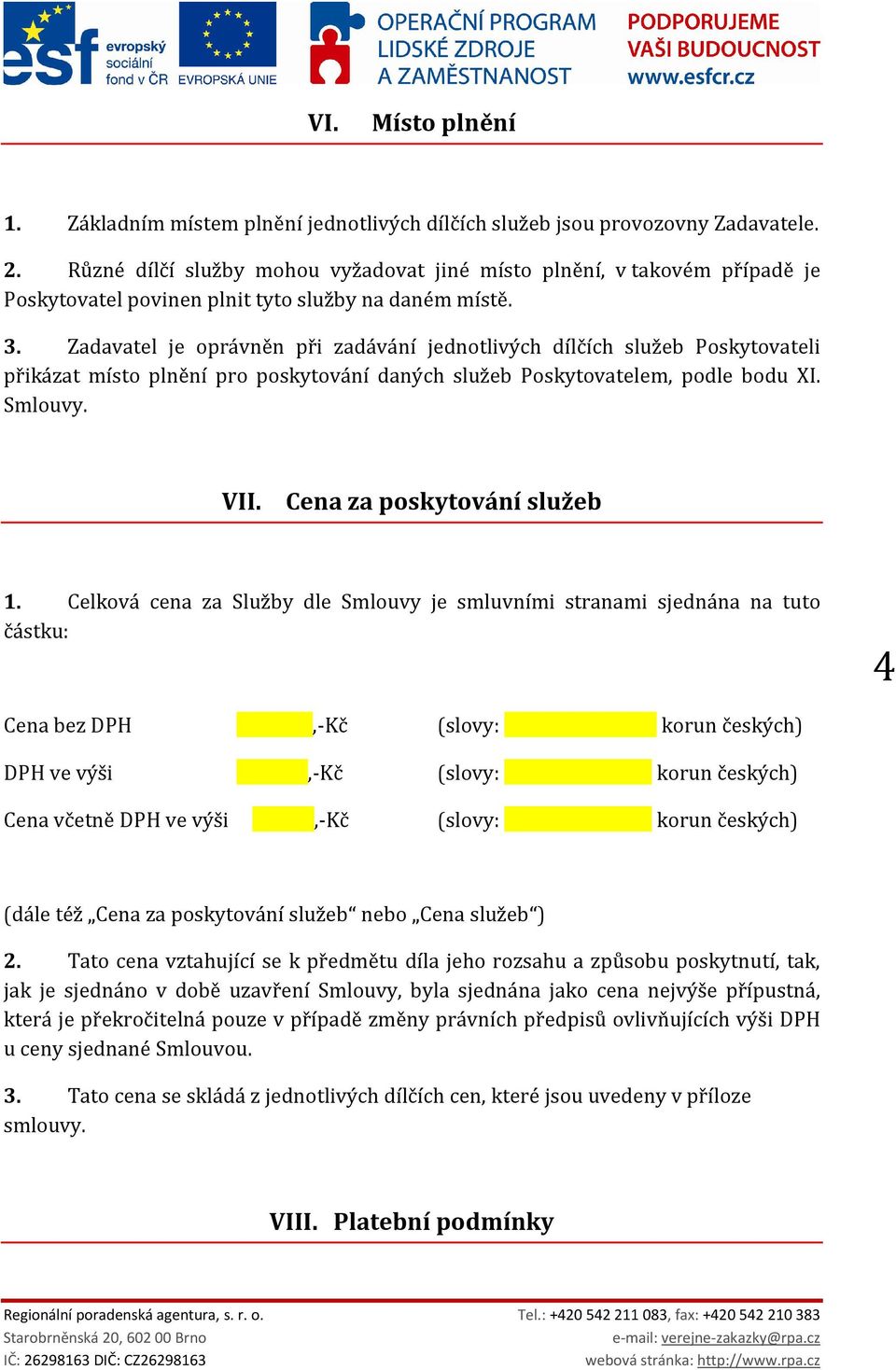 Zadavatel je oprávněn při zadávání jednotlivých dílčích služeb Poskytovateli přikázat místo plnění pro poskytování daných služeb Poskytovatelem, podle bodu XI. Smlouvy. VII.