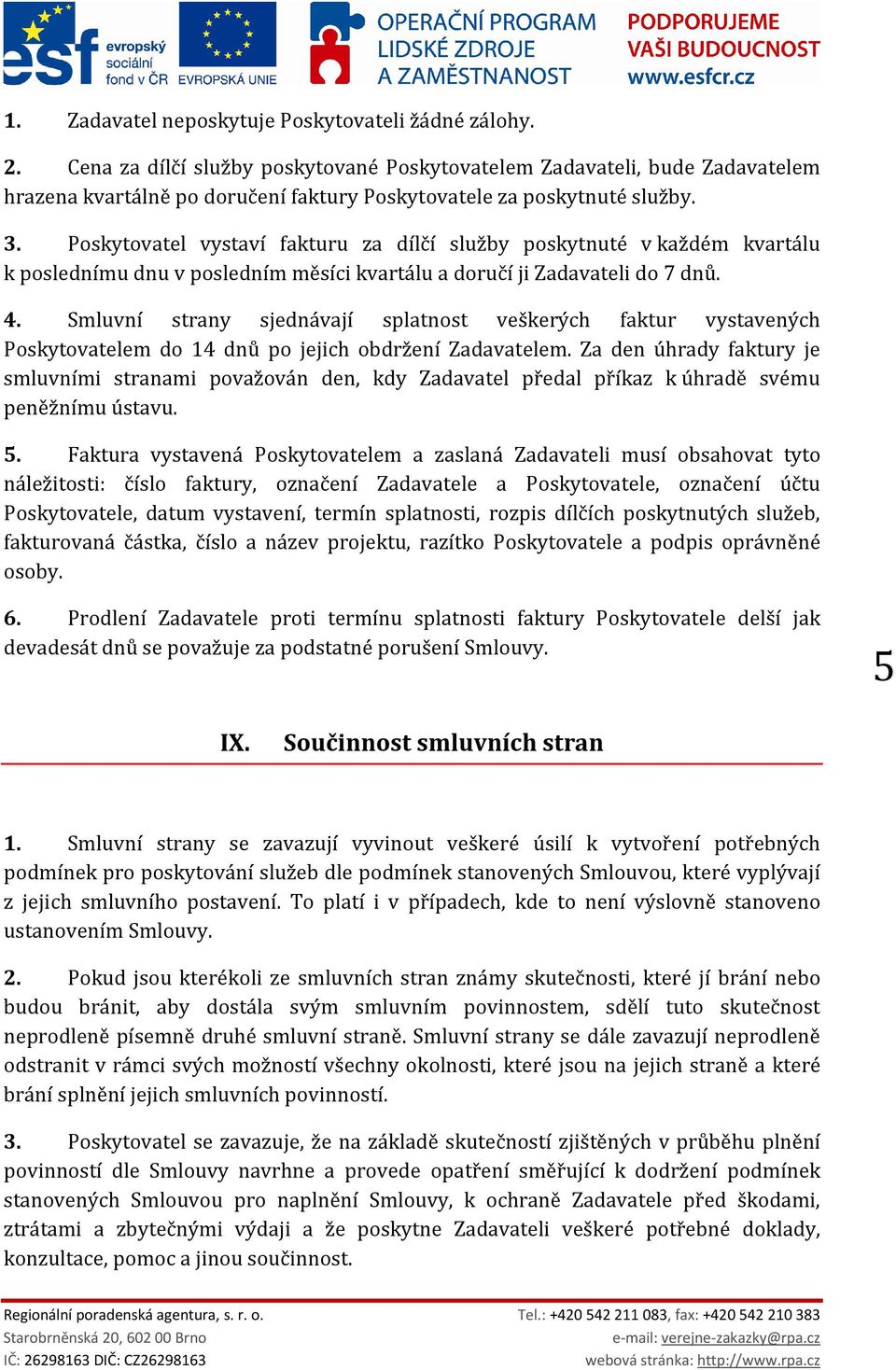 Poskytovatel vystaví fakturu za dílčí služby poskytnuté v každém kvartálu k poslednímu dnu v posledním měsíci kvartálu a doručí ji Zadavateli do 7 dnů. 4.