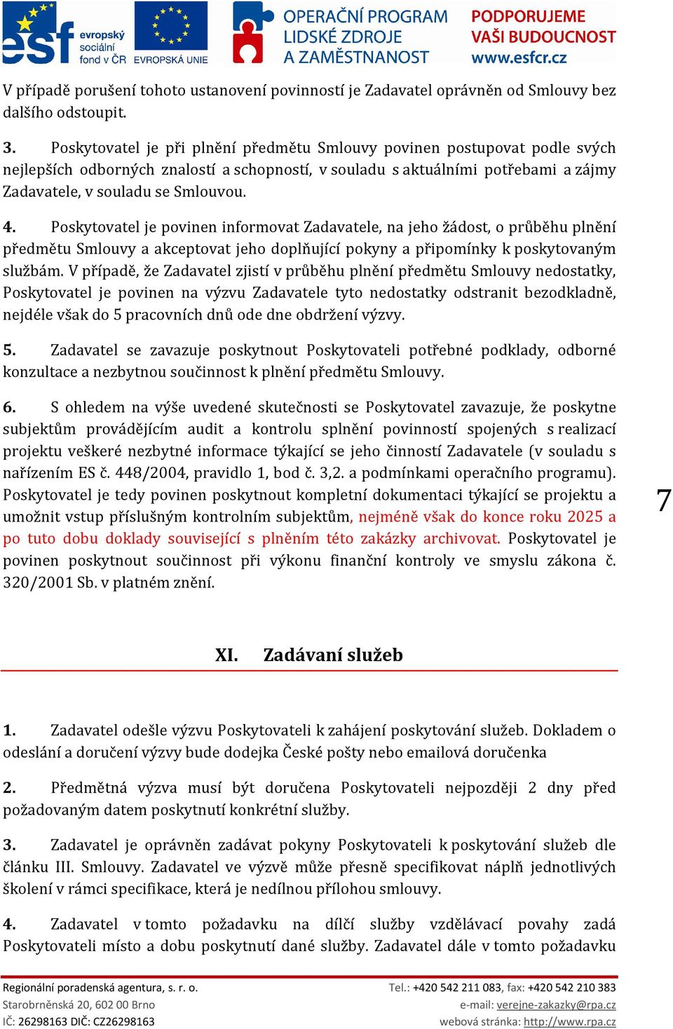 Poskytovatel je povinen informovat Zadavatele, na jeho žádost, o průběhu plnění předmětu Smlouvy a akceptovat jeho doplňující pokyny a připomínky k poskytovaným službám.