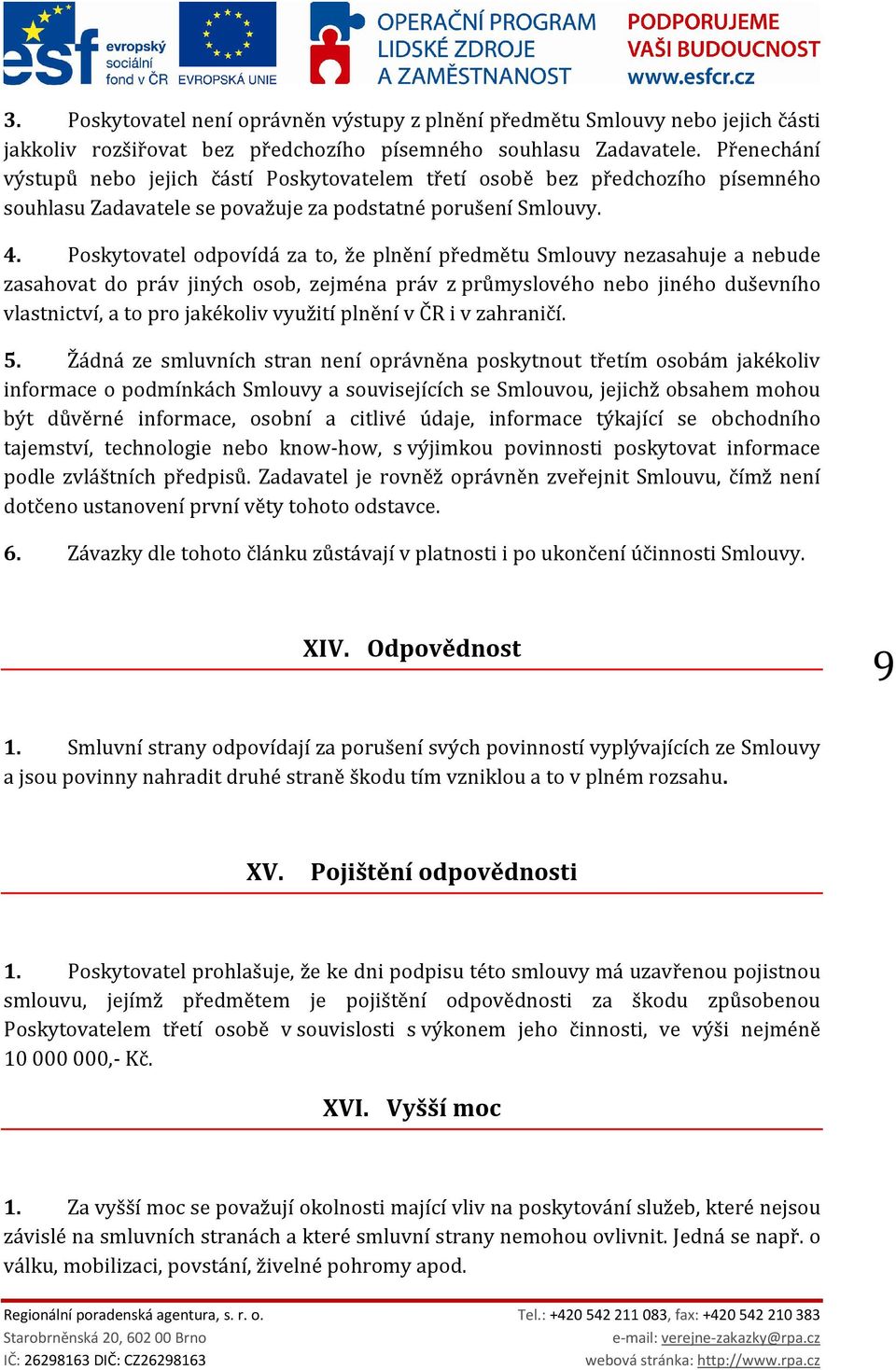 Poskytovatel odpovídá za to, že plnění předmětu Smlouvy nezasahuje a nebude zasahovat do práv jiných osob, zejména práv z průmyslového nebo jiného duševního vlastnictví, a to pro jakékoliv využití