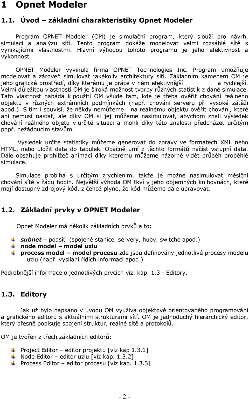 Program umožňuje modelovat a zároveň simulovat jakékoliv architektury sítí. Základním kamenem OM je jeho grafické prostředí, díky kterému je práce v něm efektivnější a rychlejší.