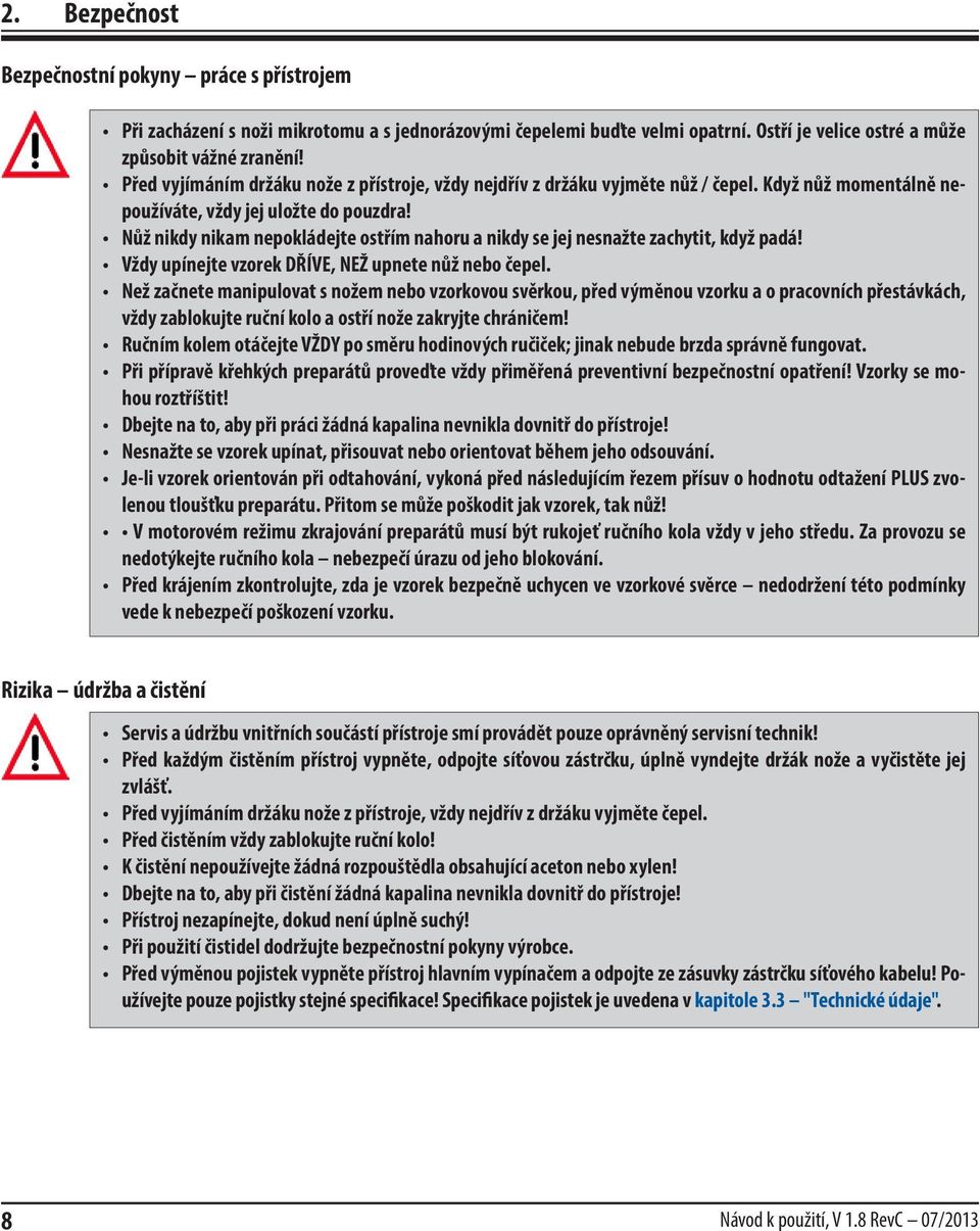 Nůž nikdy nikam nepokládejte ostřím nahoru a nikdy se jej nesnažte zachytit, když padá! Vždy upínejte vzorek DŘÍVE, NEŽ upnete nůž nebo čepel.