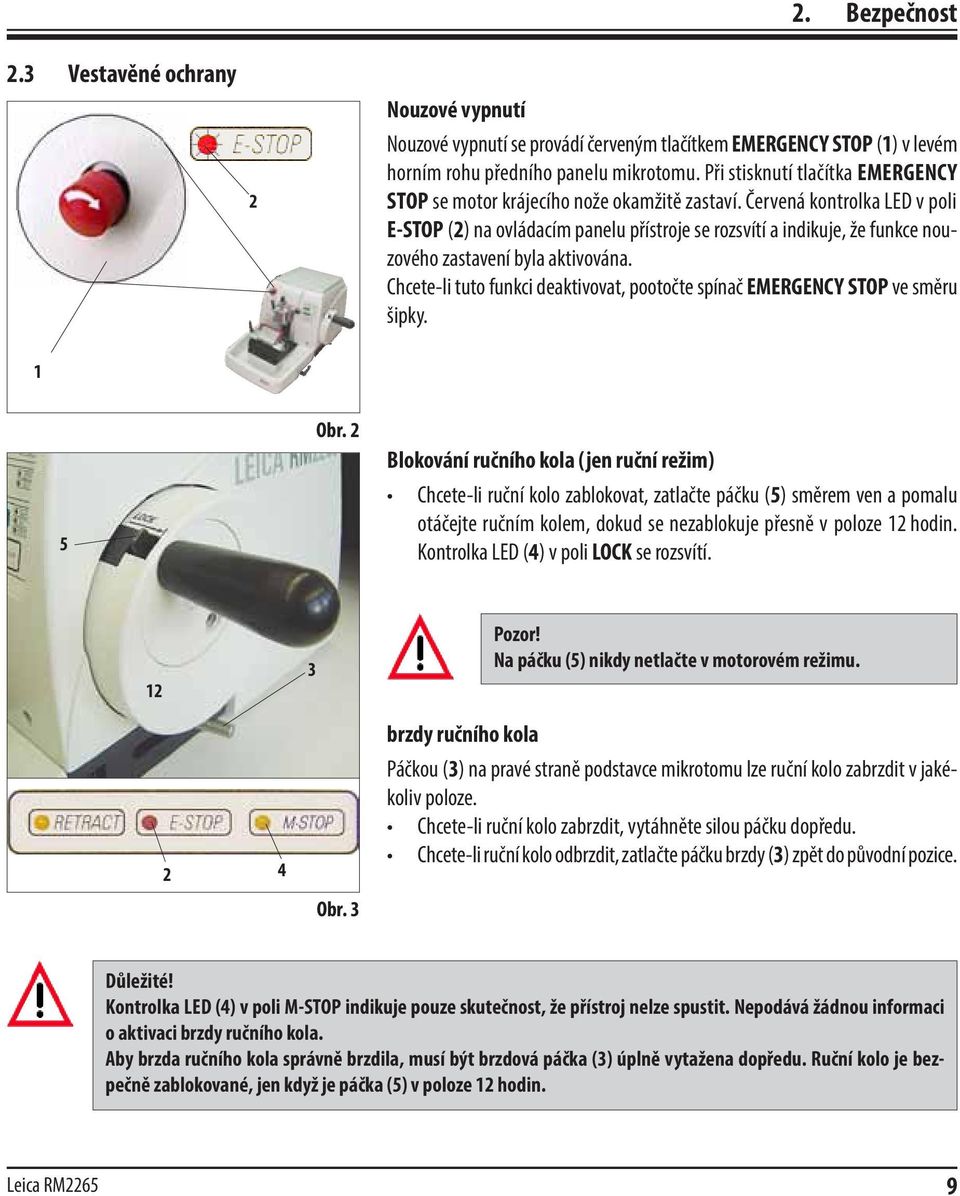 Červená kontrolka LED v poli E-STOP (2) na ovládacím panelu přístroje se rozsvítí a indikuje, že funkce nouzového zastavení byla aktivována.